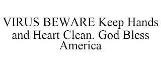 VIRUS BEWARE KEEP HANDS AND HEART CLEAN. GOD BLESS AMERICA