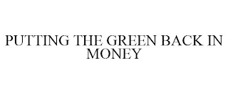 PUTTING THE GREEN BACK IN MONEY