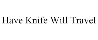 HAVE KNIFE WILL TRAVEL