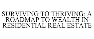 SURVIVING TO THRIVING: A ROADMAP TO WEALTH IN RESIDENTIAL REAL ESTATE