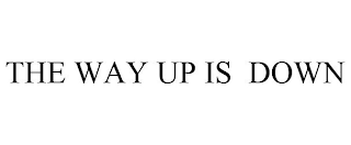 THE WAY UP IS DOWN
