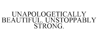 UNAPOLOGETICALLY BEAUTIFUL. UNSTOPPABLY STRONG.