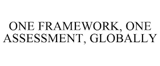 ONE FRAMEWORK, ONE ASSESSMENT, GLOBALLY