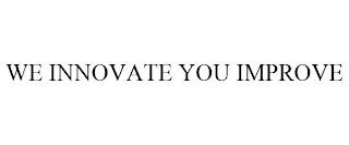 WE INNOVATE YOU IMPROVE