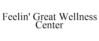 FEELIN' GREAT WELLNESS CENTER