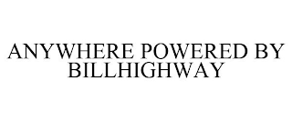 ANYWHERE POWERED BY BILLHIGHWAY