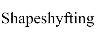 SHAPESHYFTING