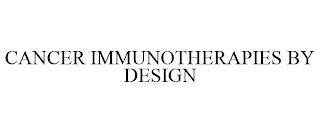 CANCER IMMUNOTHERAPIES BY DESIGN