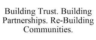 BUILDING TRUST. BUILDING PARTNERSHIPS. RE-BUILDING COMMUNITIES.