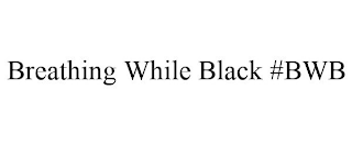 BREATHING WHILE BLACK #BWB