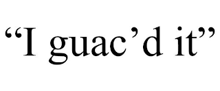 "I GUAC'D IT"