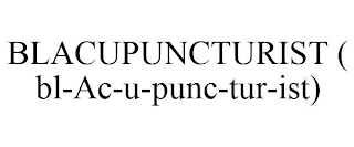 BLACUPUNCTURIST ( BL-AC-U-PUNC-TUR-IST)