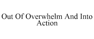 OUT OF OVERWHELM AND INTO ACTION
