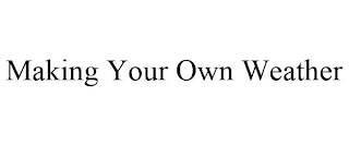 MAKING YOUR OWN WEATHER
