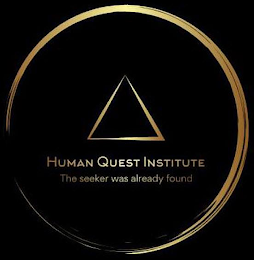 HUMAN QUEST INSTITUTE THE SEEKER WAS ALREADY FOUND