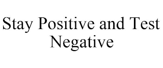 STAY POSITIVE AND TEST NEGATIVE