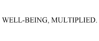 WELL-BEING, MULTIPLIED.