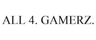 ALL 4. GAMERZ.