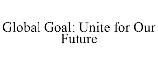 GLOBAL GOAL: UNITE FOR OUR FUTURE