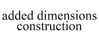 ADDED DIMENSIONS CONSTRUCTION