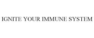 IGNITE YOUR IMMUNE SYSTEM