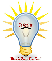 THE SOLUTIONIST "WHEN IN DOUBT, FIND OUT!"