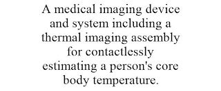 A MEDICAL IMAGING DEVICE AND SYSTEM INCLUDING A THERMAL IMAGING ASSEMBLY FOR CONTACTLESSLY ESTIMATING A PERSON'S CORE BODY TEMPERATURE.