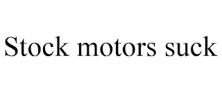 STOCK MOTORS SUCK