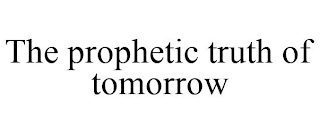 THE PROPHETIC TRUTH OF TOMORROW