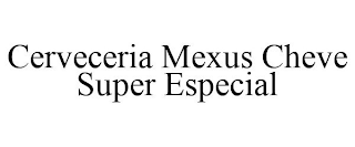 CERVECERIA MEXUS CHEVE SUPER ESPECIAL