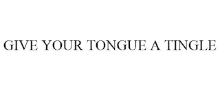 GIVE YOUR TONGUE A TINGLE