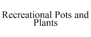 RECREATIONAL POTS AND PLANTS