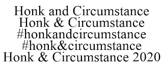 HONK AND CIRCUMSTANCE HONK & CIRCUMSTANCE #HONKANDCIRCUMSTANCE #HONK&CIRCUMSTANCE HONK & CIRCUMSTANCE 2020