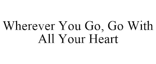 WHEREVER YOU GO, GO WITH ALL YOUR HEART