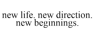 NEW LIFE. NEW DIRECTION. NEW BEGINNINGS.