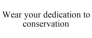 WEAR YOUR DEDICATION TO CONSERVATION