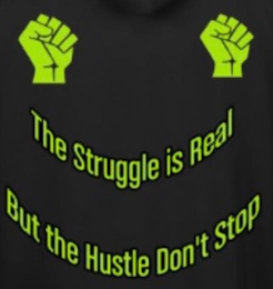 THE STRUGGLE IS REAL BUT THE HUSTLE DON'T STOP