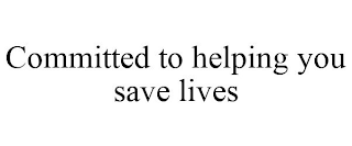 COMMITTED TO HELPING YOU SAVE LIVES