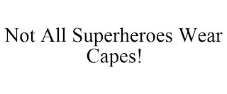 NOT ALL SUPERHEROES WEAR CAPES!