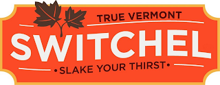 TRUE VERMONT SWITCHEL · SLAKE YOUR THIRST ·