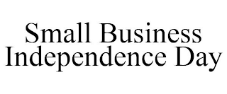 SMALL BUSINESS INDEPENDENCE DAY