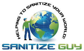 HELPING TO SANITIZE YOUR WORLD! SANITIZE GUY