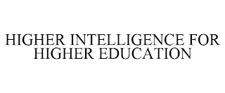 HIGHER INTELLIGENCE FOR HIGHER EDUCATION