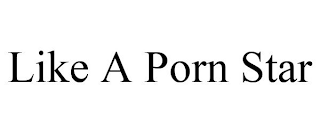LIKE A PORN STAR