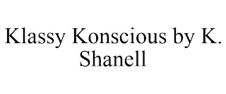 KLASSY KONSCIOUS BY K. SHANELL