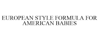 EUROPEAN STYLE FORMULA FOR AMERICAN BABIES