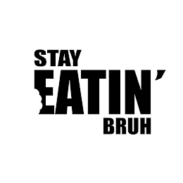 STAY EATIN' BRUH