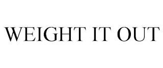 WEIGHT IT OUT