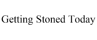 GETTING STONED TODAY