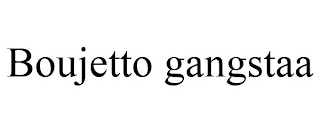 BOUJETTO GANGSTAA